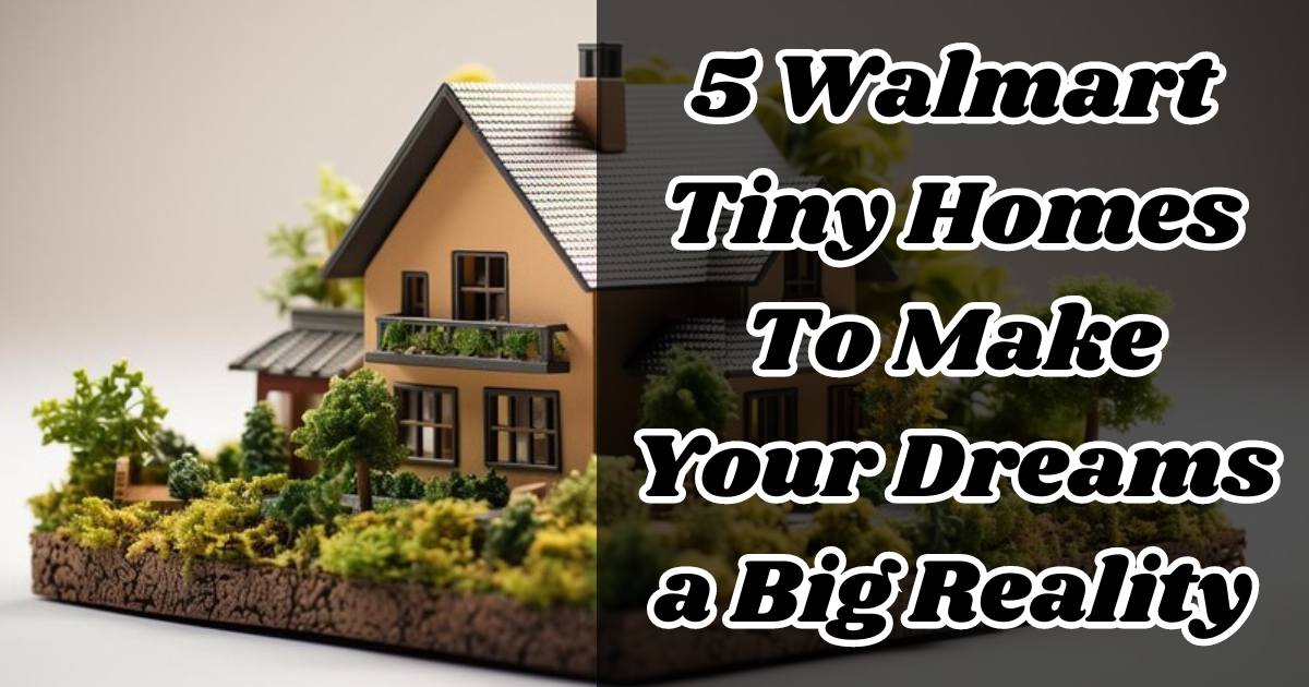 5 Walmart Tiny Homes To Make Your Dreams a Big Reality