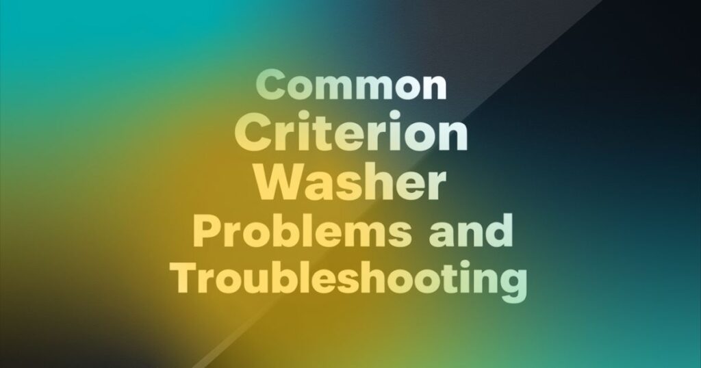 Common Criterion Washer Problems and Troubleshooting